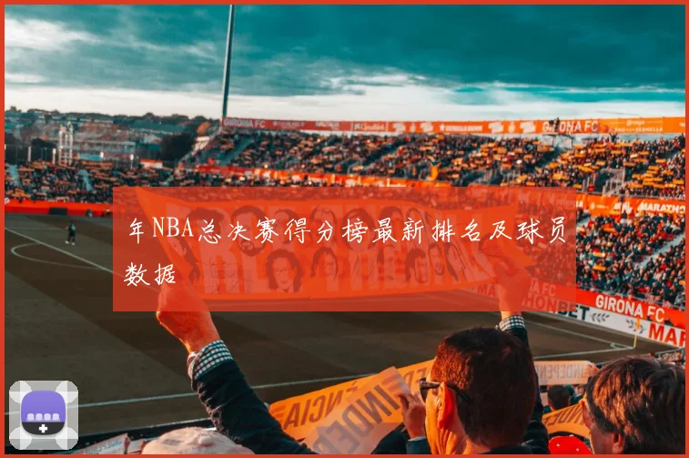年NBA总决赛得分榜最新排名及球员数据