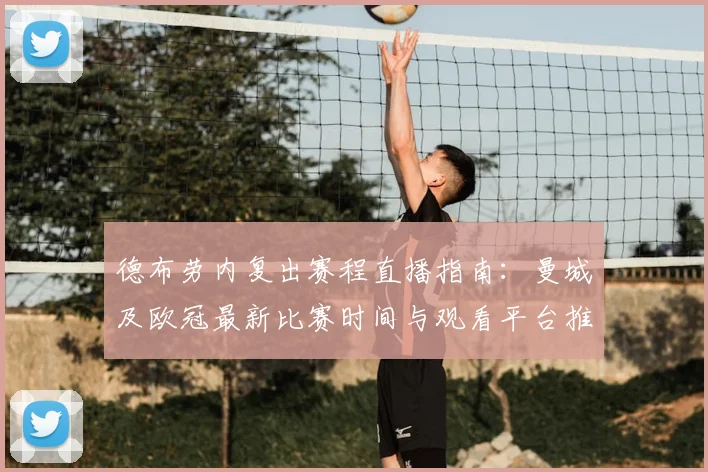 德布劳内复出赛程直播指南:曼城及欧冠最新比赛时间与观看平台推荐