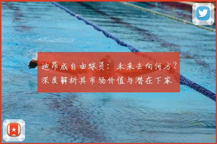 迪昂成自由球员:未来去向何方?深度解析其市场价值与潜在下家